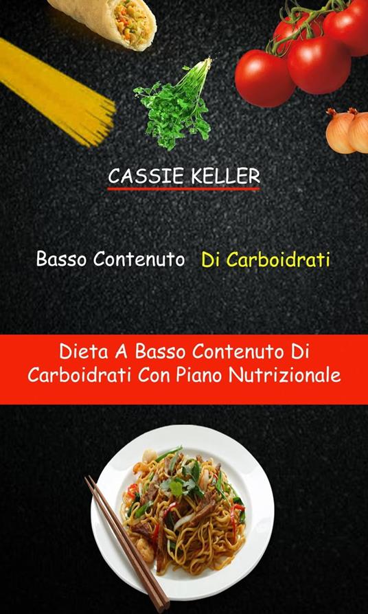 Basso Contenuto Di Carboidrati: Dieta A Basso Contenuto Di Carboidrati Con Piano Nutrizionale - Cassie Keller - ebook