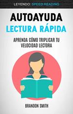 Autoayuda: Lectura Rápida: Aprenda Cómo Triplicar Tu Velocidad Lectora (Leyendo: Speed Reading)