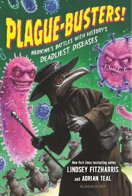 Plague-Busters!: Medicine's Battles with History's Deadliest Diseases - Lindsey Fitzharris,Adrian Teal - cover