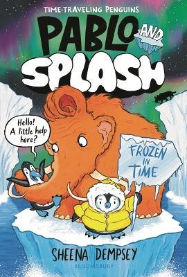 Pablo and Splash: Frozen in Time: The Hilarious Kids' Graphic Novel Series about Time-Travelling Penguins - Sheena Dempsey - cover