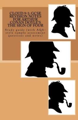 Cloud 9-1: GCSE REVISION NOTES FOR ARTHUR CONAN DOYLE'S THE SIGN OF FOUR: Study guide (with AQA-style sample assessment questions and notes) - Joe Broadfoot Ma - cover