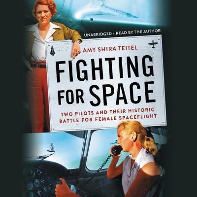 Fighting for Space: Two Pilots and Their Historic Battle for Female Spaceflight - Amy Shira Teitel - cover