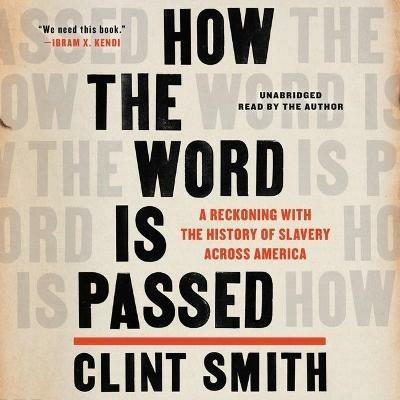 How the Word Is Passed: A Reckoning with the History of Slavery Across America - Clint Smith - cover