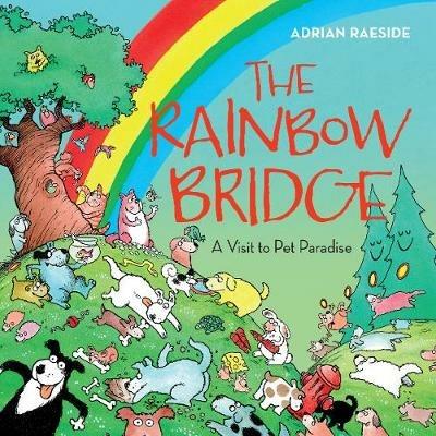 The Rainbow Bridge: A Visit to Pet Paradise - Adrian Raeside - cover