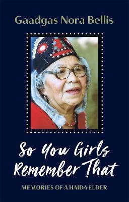 So You Girls Remember That: Memoir of a Haida Elder - Gaadgas Nora Bellis - cover
