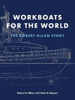 Workboats for the World: The Robert Allan Story - Robert G. Allan - cover