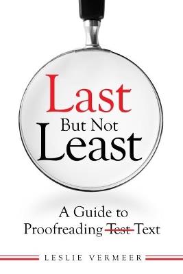 Last But Not Least: A Guide to Proofreading Text - Leslie Vermeer - cover