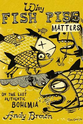 Why Fish Piss Matters: On the Last Authentic Bohemia - Andy Brown - cover