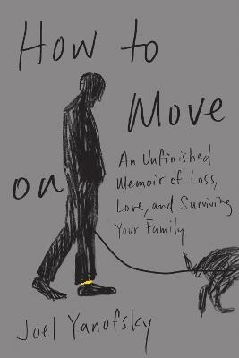 How to Move On: An Unfinished Memoir of Loss, Love, and Surviving Your Family - Joel Yanofsky - cover
