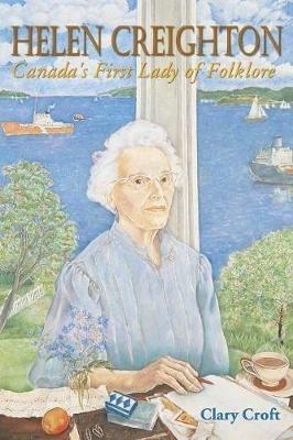 Helen Creighton: Canada's First Lady of Folklore - Clary Croft - cover