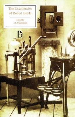 The Excellencies of Robert Boyle: The Excellency of Theology and The Excellency and Grounds of the Mechanical Hypothesis - Robert Boyle - cover