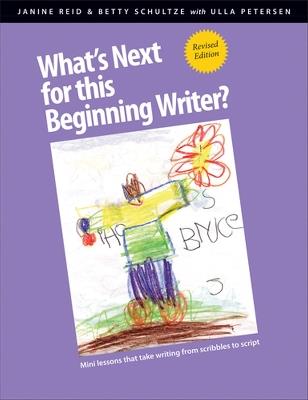 What's Next for This Beginning Writer?: Mini-Lessons That Take Writing from Scribbles to Script - Janine Reid,Betty Schultze - cover