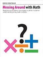 Messing Around with Math: Ready-to-use problems that engage students in a better understanding of key math concept