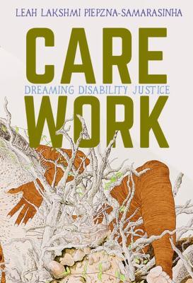 Care Work: Dreaming Disability Justice - Leah Lakshmi Piepzna-Samarasinha - cover