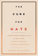 The Cure For Hate: A Former White Supremacist's Journey from Violent Extremism to Radical Compassion