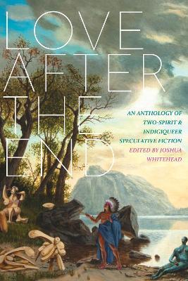 Love After The End: An Anthology of Two-Spirit & Indigiqueer Speculative Fiction - cover