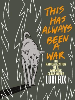 This Has Always Been A War: The Radicalization of a Working Class Queer - Lori Fox - cover