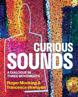 Curious Sounds: A Dialogue in Three Movements - Roger Mooking,francesca ekwuyasi - cover