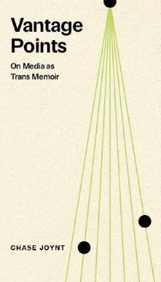 Vantage Points: On Media as Trans Memoir - Chase Joynt - cover