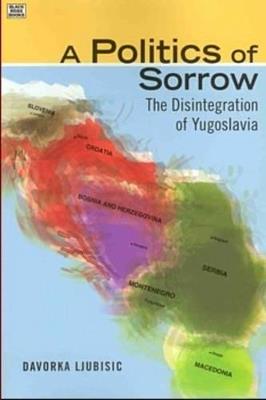 A Politics Of Sorrow – The Disintegration of Yugoslavia - Davorka Ljubisic - cover