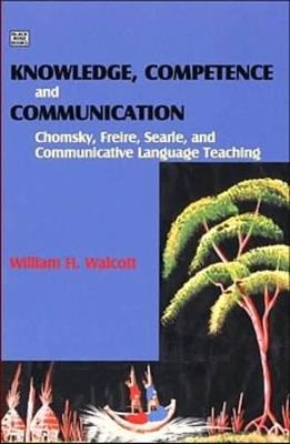 Knowledge, Competence and Communication: Chomsky, Freire and the Communicative Movement - William H. Walcott - cover