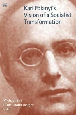 Karl Polanyi`s Vision of a Socialist Transformation - Michael Brie,Claus Thomasberger,Claus Thomasberger - cover