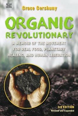 The Organic Revolutionary – A Memoir from the Movement for Real Food, Planetary Healing, and Human Liberation - Grace Gershuny - cover