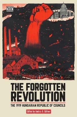 The Forgotten Revolution – The 1919 Hungarian Republic of Councils - András B. Göllner - cover