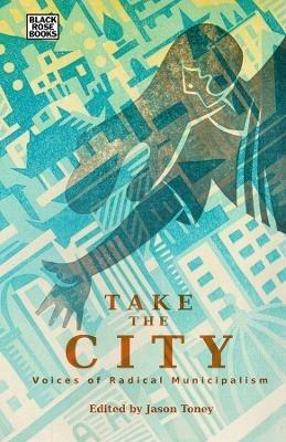 Take the City – Voices of Radical Municipalism - Jason Toney,Peter Marcuse,David Harvey - cover