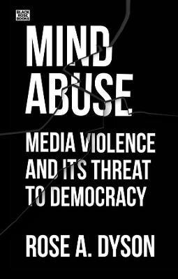 Mind Abuse – Media Violence and Its Threat to Democracy - Rose Dyson,Rose A. Dyson - cover