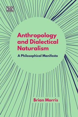 Anthropology and Dialectical Naturalism – A Philosophical Manifesto - Brian Morris - cover