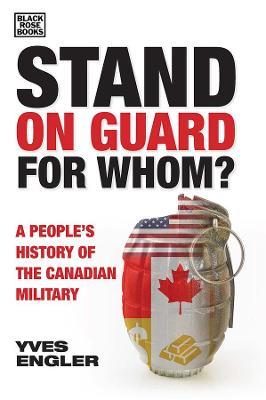 Stand on Guard for Whom? – A People's History of the Canadian Military - Yves Engler - cover