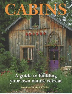 Cabins: A Guide to Building Your Own Natural Retreat - David Stiles,Jean Stiles - cover