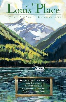 Louis' Place: Une Histoire Canadienne - The Story of Louis Potvin, from Bonnyville to Lillooet Lake Via Tokyo and Havana as Told to Ron Rose - Louis Potvin,Ron Rose - cover