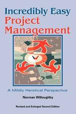 Incredibly Easy Project Management: A Mildy Heretical Perspective