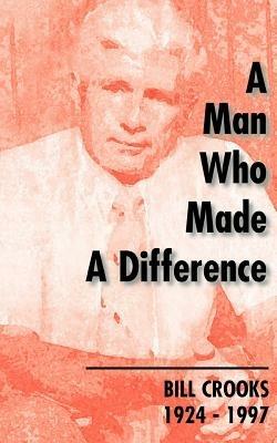 A Man Who Made a Difference: Bill Crooks 1924-1997 - Hugh Macdonald - cover