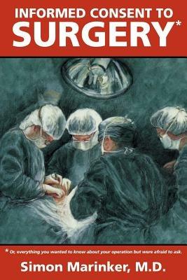 Informed Consent to Surgery: Everyting You Wanted to Know About Your Operation But Were Afraid to Ask - Simon Marinker - cover
