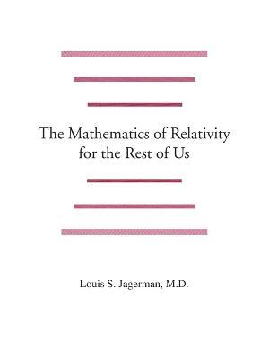The Mathematics of Relativity for the Rest of Us - Louis Jagerman - cover