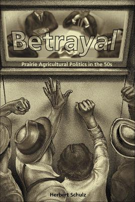 Betrayal: Agricultural Politics in the Fifties - Herbert Schulz - cover