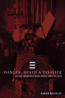 Danger, Death, and Disaster in the Crowsnest Pass Mines 1902-1928: Coal Mining in the Crowsnest Pass, 1902-1928 - Karen Buckley - cover