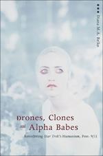 Drones, Clones, and Alpha Babes: Retrofitting Star Trek's Humanism, Post-9/11