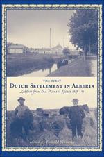 The First Dutch Settlement in Alberta: Letters from the Pioneer Years, 1903-14