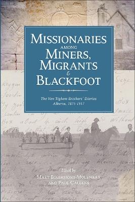 Missionaries among Miners, Migrants, and Blackfoot: The Vantighem Brothers Diaries, Alberta 1875-1917 - Leonard Van Tighem,Victor Van Tighem - cover