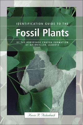 Identification Guide to the Fossil Plants of the Horseshoe Canyon Formation of Drumheller, Alberta - Kevin Aulenback - cover