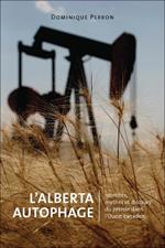 L'Alberta Autophage: IdentitA (c)s, mythes et discours du pA (c)trole dans l'Ouest canadien