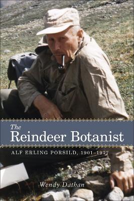 The Reindeer Botanist: Alf Erling Porsild, 1901-1977 - Wendy Dathan - cover
