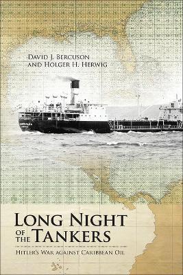 Long Night of the Tankers: Hitler's War Against Caribbean Oil - David J. Bercuson,Holger H. Herwig - cover