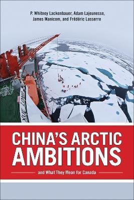 China's Arctic Ambitions and What They Mean for Canada - P. Whitney Lackenbauer,Adam Lajeunesse,Frederic Lasserre - cover
