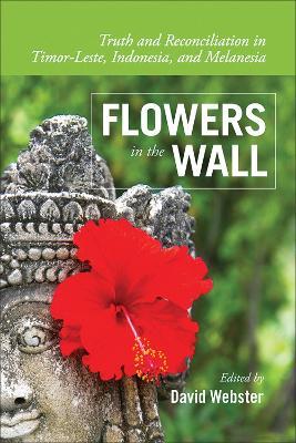 Flowers in the Wall: Truth and Reconciliation in Timor-Leste, Indonesia, and Melanesia - cover