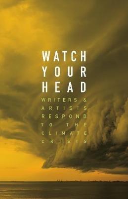 Watch Your Head: Writers and Artists Respond to the Climate Crisis - cover